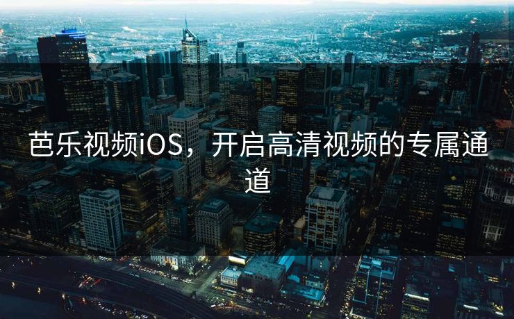 芭乐视频iOS，开启高清视频的专属通道