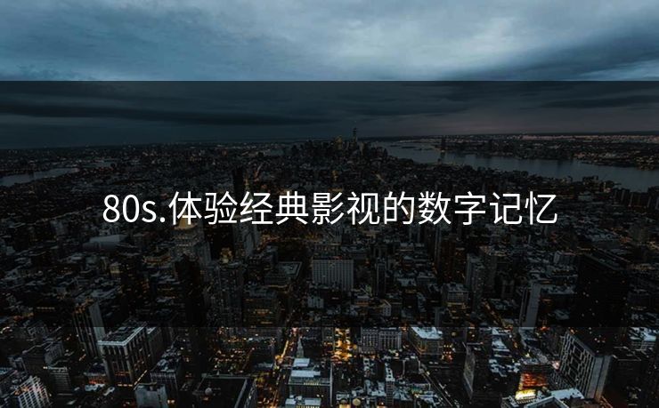 80s.体验经典影视的数字记忆