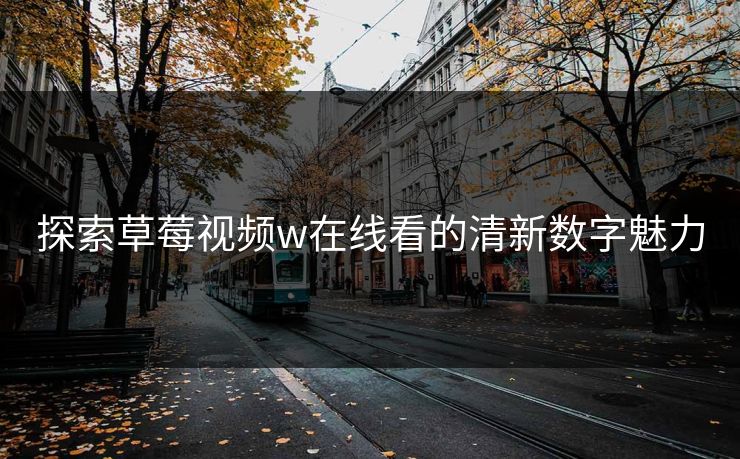 探索草莓视频w在线看的清新数字魅力