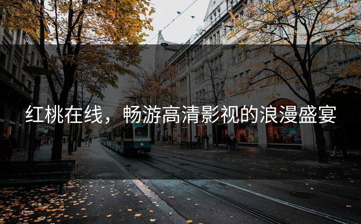 红桃在线，畅游高清影视的浪漫盛宴