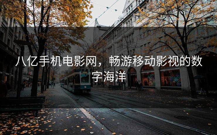 八亿手机电影网，畅游移动影视的数字海洋