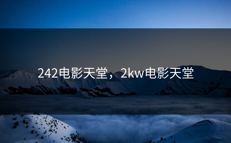 242电影天堂，2kw电影天堂