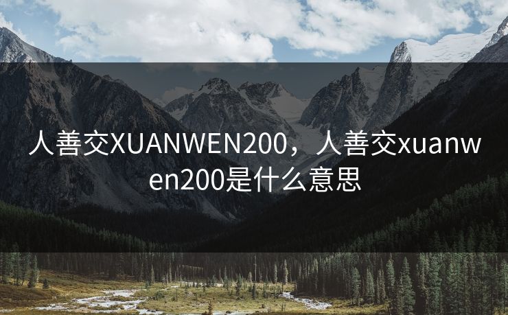 人善交XUANWEN200，人善交xuanwen200是什么意思